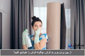 از بین بردن بوی بد فرش، چگونه فرش را خوشبو کنیم